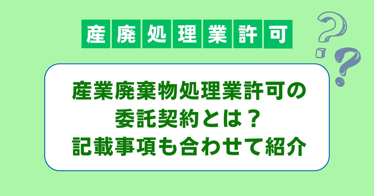 産業廃棄物処理業の委託契約とは？記載事項は法律で決まっている？